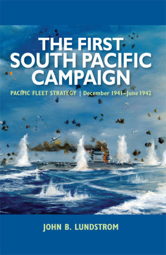 The First South Pacific Campaign Pacific Fleet Strategy December 1941june 1942 Lundstrom