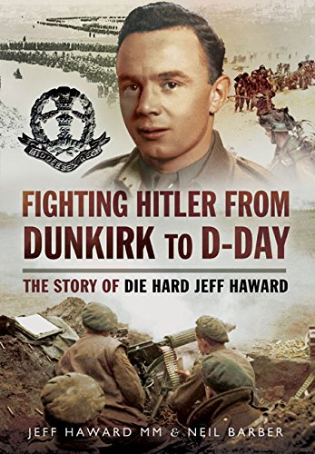 Fighting Hitler From Dunkirk To Dday The Story Of Die Hard Jeff Haward 1 Publ In Great Britain Haward