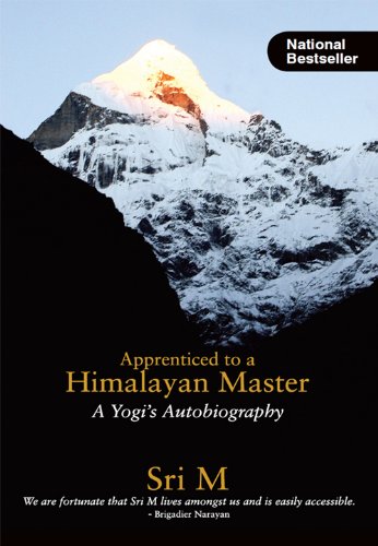 Apprenticed To A Himalayan Master A Yogis Autobiography Sri M