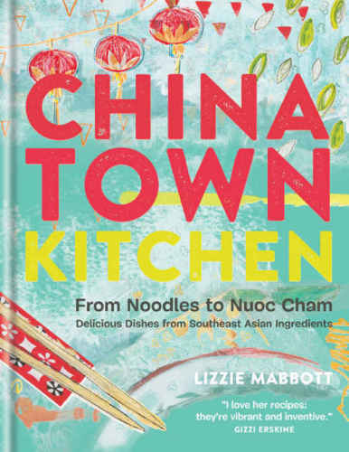 Chinatown Kitchen From Noodles To Nuoc Chamdelicious Dishes From Southeast Asian Ingredients Digital Original Lizzie Mabbott