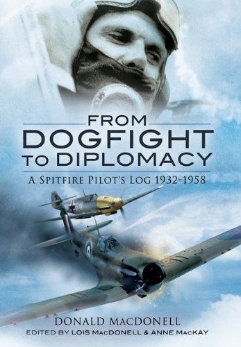 From Dogfight To Diplomacy A Spitfire Pilots Log 19321958 Macdonell