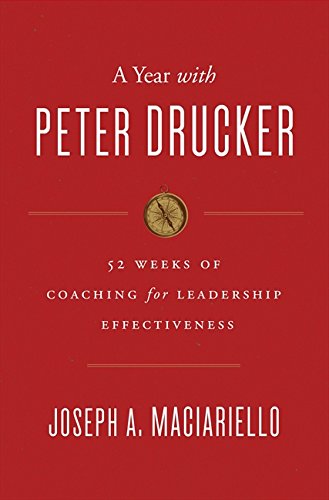 A Year With Peter Drucker 52 Weeks Of Coaching For Leadership Effectiveness 1st Joseph A Maciariello