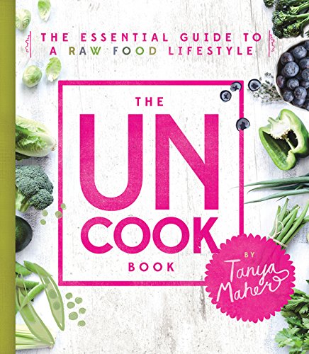 The Uncook Book The Essential Guide To A Raw Food Lifestyle 1st Us Edition Tanya Maher