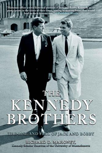 The Kennedy Brothers The Rise And Fall Of Jack And Bobby Mahoney