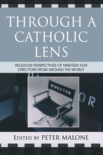 Through A Catholic Lens Religious Perspectives Of Nineteen Film Directors From Around The World Peter Malone