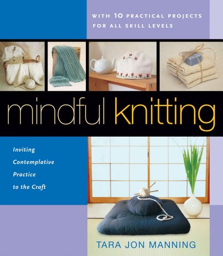 Mindful Knitting Inviting Contemplative Practice To The Craft 1st Ed Manning