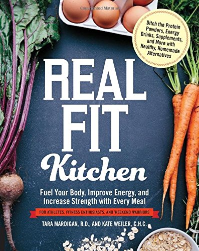 Real Fit Kitchen Ditch The Protein Powders Energy Drinks Supplements And More With 100 Simple Homemade Alternatives Digital Ed Tara Mardigan Rd