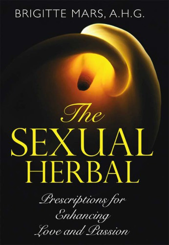 The Sexual Herbal Prescriptions For Enhancing Love And Passion Brigitte Mars