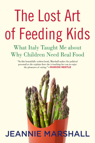 The Lost Art Of Feeding Kids What Italy Taught Me About Why Children Need Real Food Marshall