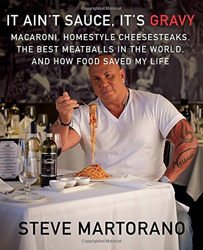 It Aint Sauce Its Gravy Macaroni Homestyle Cheesesteaks The Best Meatballs In The World And How Food Saved My Life First Edition Steve Martorano