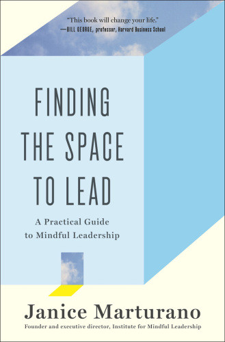 Finding The Space To Lead A Practical Guide To Mindful Leadership Paperback Edition Marturano