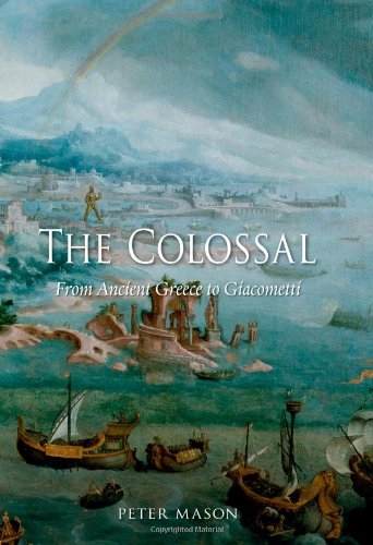 The Colossal From Ancient Greece To Giacometti Mason Peter
