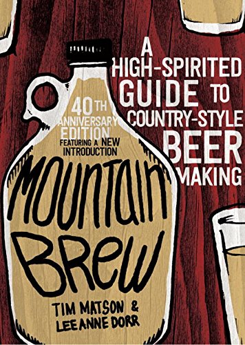 Mountain Brew A Highspirited Guide To Countrystyle Beer Making 40th Anniversary Edition Matson