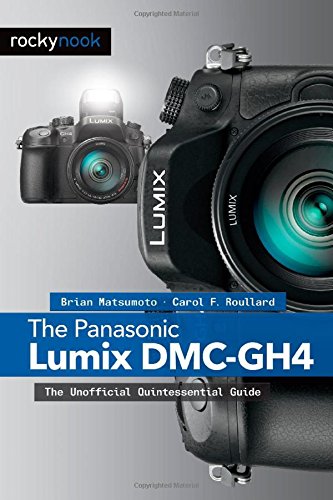 The Panasonic Lumix Dmcgh4 The Unofficial Quintessential Guide 1st Edition Brian Matsumoto Phd