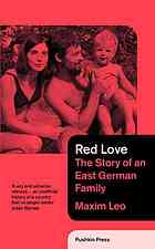 Red Love The Story Of An East German Family Leo Maxim Lyons Family Whiteside