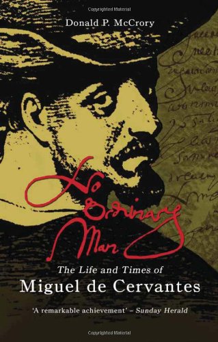No Ordinary Man The Life And Times Of Miguel De Cervantes Annotated Edition Cervantes Saavedra