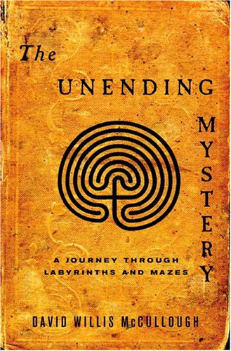 The Unending Mystery A Journey Through Labyrinths And Mazes 1st Mccullough