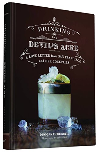 Drinking The Devils Acre A Love Letter From San Francisco And Her Cocktails Duggan Mcdonnell