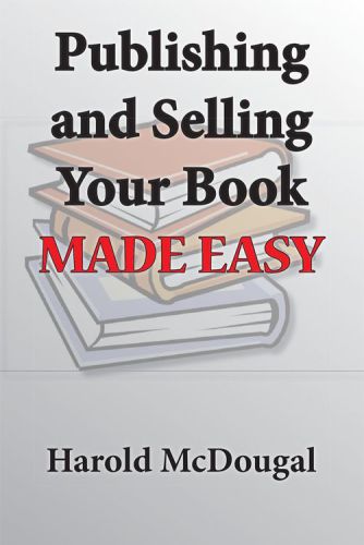 Publishing And Selling Your Book Made Easy Mcdougal Harold
