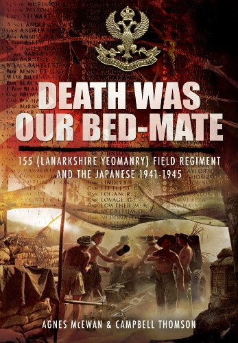 Death Was Our Bedmate 155th Lanarkshire Yeomanry Field Regiment And The Japanese 1941 1945 Mcewan