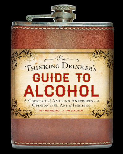 The Thinking Drinkers Guide To Alcohol A Cocktail Of Amusing Anecdotes And Opinion On The Art Of Imbibing Mcfarland