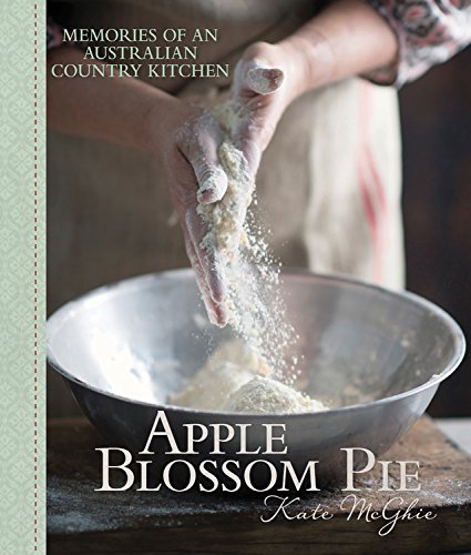 Apple Blossom Pie Memories Of An Australian Country Kitchen Kate Mcghie
