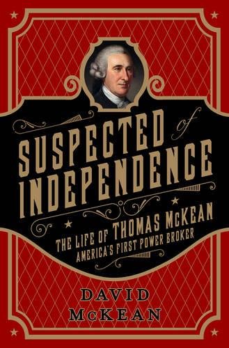 Suspected Of Independence The Life Of Thomas Mckean Americas First Power Broker First Edition Mckean