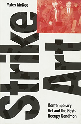 Strike Art Contemporary Art And The Postoccupy Condition Yates Mckee