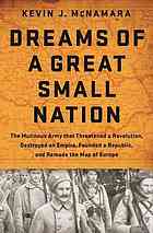 Dreams Of A Great Small Nation The Mutinous Army That Threatened A Revolution Destroyed An Empire Founded A Republic And Remade The Map Of Europe First Edition Masaryk