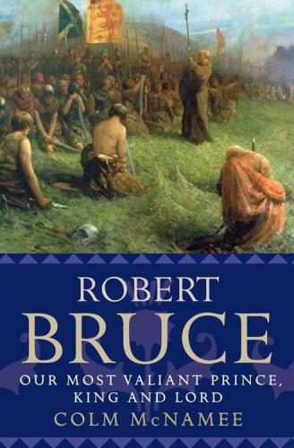 Robert Bruce Our Most Valiant Prince King And Lord Colm Mcnamee