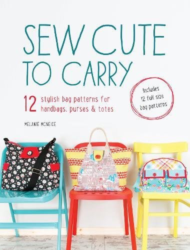 Sew Cute To Carry 12 Stylish Bag Patterns For Handbags Purses And Totes Melanie Mcneice