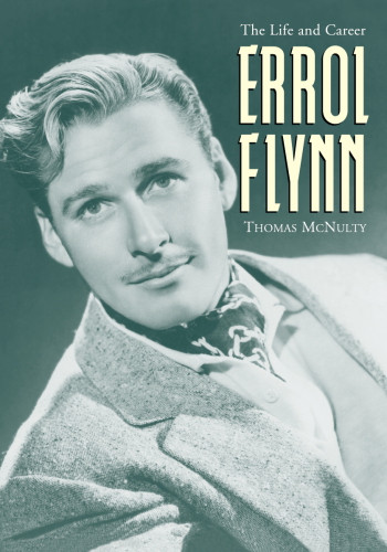 Errol Flynn The Life And Career Flynn Errol Mcnulty Thomas