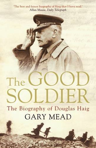 The Good Soldier The Biography Of Douglas Haig Main Haig Douglas Haig Mead