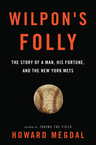 Wilpons Folly The Story Of A Man His Fortune And The New York Mets Megdal