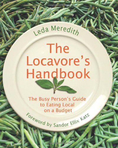 The Locavores Handbook The Busy Persons Guide To Eating Local On A Budget First Edition Leda Meredith