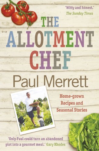 The Allotment Chef Homegrown Recipes And Seasonal Stories Paul Merrett
