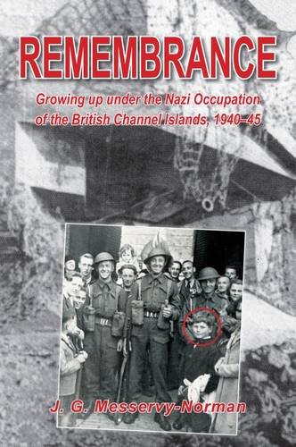 Remembrance Growing Up Under The Nazi Occupation Of The British Channel Islands 194045 Geoffrey Messervy