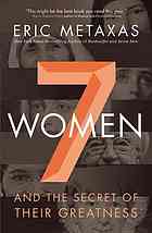 Seven Women And The Secret Of Their Greatness Eric Metaxas