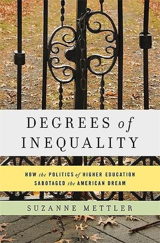 Degrees Of Inequality How The Politics Of Higher Education Sabotaged The American Dream 1st Edition Mettler
