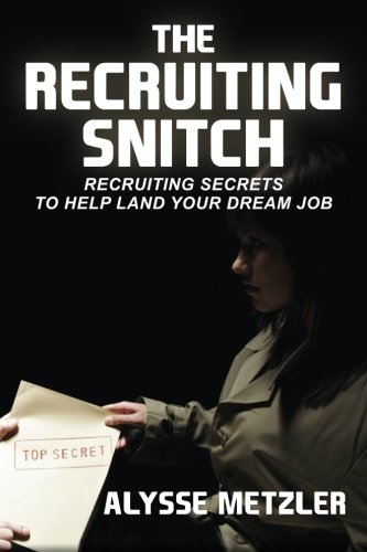 The Recruiting Snitch Recruiting Secrets To Help Land Your Dream Job Metzler