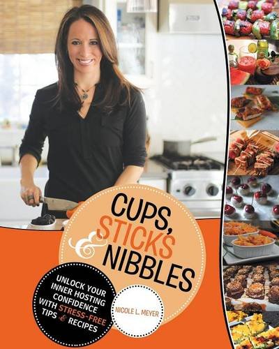 Cups Sticks Nibbles Unlock Your Inner Hosting Confidence With Stressfree Tips Recipes Meyer