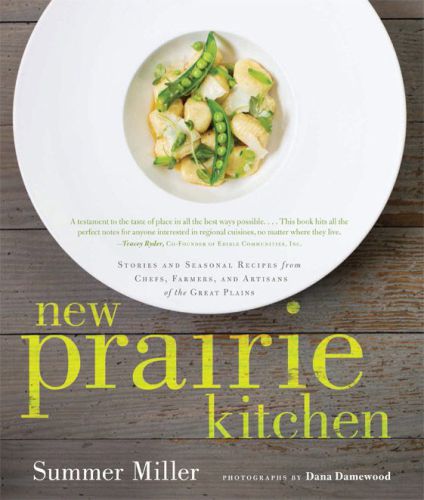 New Prairie Kitchen Stories And Seasonal Recipes From Chefs Farmers And Artisans Of The Great Plains Miller