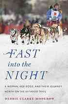Fast Into The Night A Woman Her Dogs And Their Journey North On The Iditarod Trail Moderow