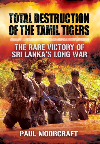 Total Destruction Of The Tamil Tigers The Rare Victory Of Sri Lankas Long War Moorcraft