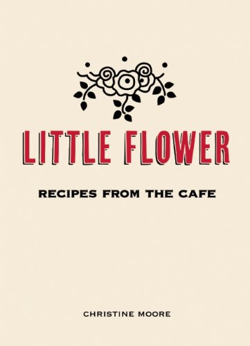 Little Flower Recipes From The Cafe Christine Moore