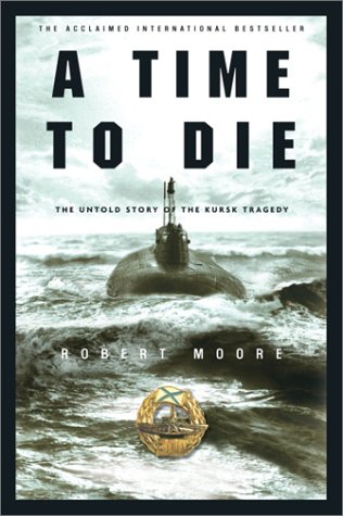 A Time To Die The Untold Story Of The Kursk Tragedy First Edition Moore