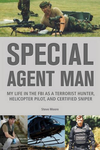 Special Agent Man My Life In The Fbi As A Terrorist Hunter Helicopter Pilot And Certified Sniper First Edition Moore