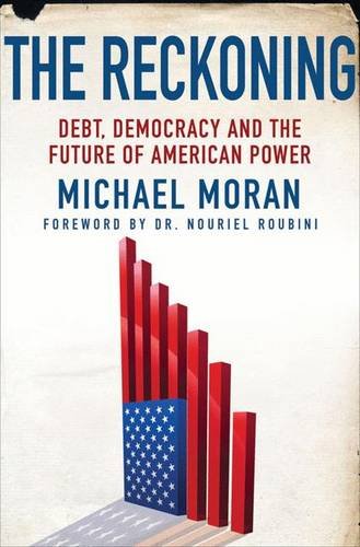 The Reckoning Debt Democracy And The Future Of American Power Michael Moran