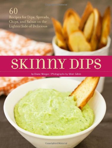Skinny Dips 60 Recipes For Dips Spreads Chips And Salsas On The Lighter Side Of Delicious 1st Edition Diane Morgan