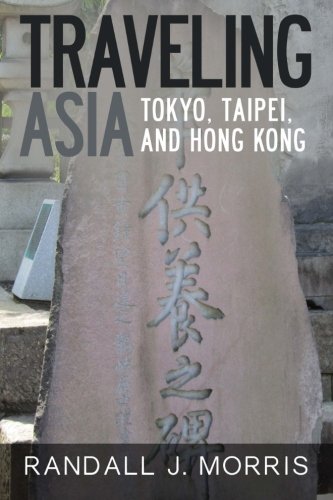 Traveling Asia Tokyo Taipei And Hong Kong Morris Randall J